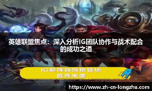 英雄联盟焦点：深入分析IG团队协作与战术配合的成功之道