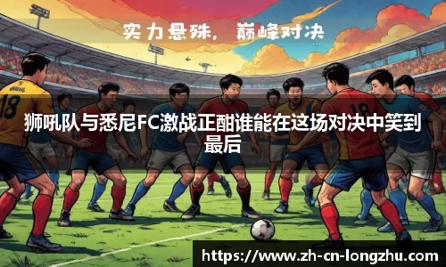 狮吼队与悉尼FC激战正酣谁能在这场对决中笑到最后